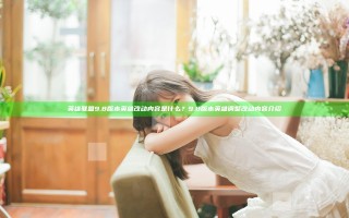 英雄联盟9.8版本英雄改动内容是什么？9.8版本英雄调整改动内容介绍