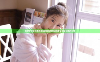 少女中文版免费观看完整版在线高清观看全攻略与使用心得
