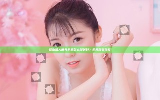 怪物猎人世界奶妈怎么配装好？奶妈配装推荐