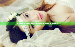 全面战争三国守城攻略 全面战争三国必胜守城方法介绍