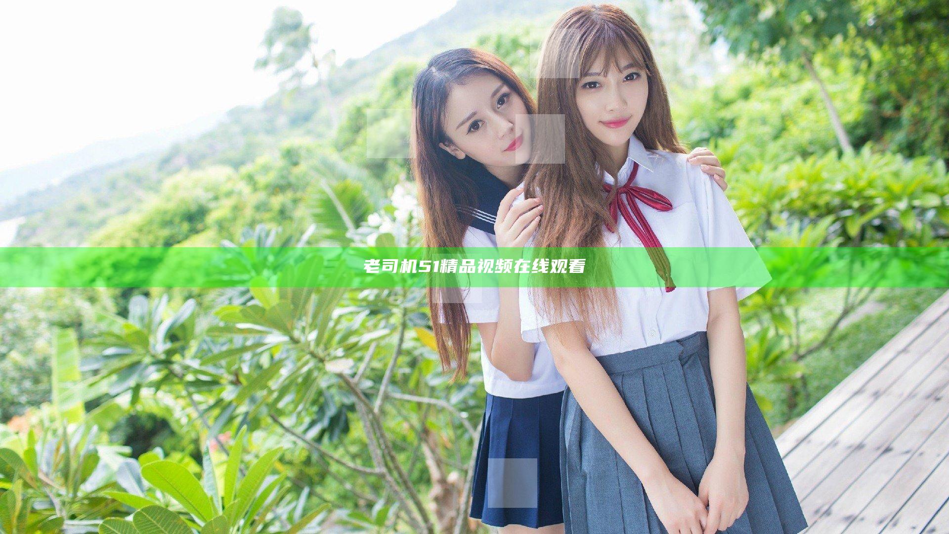 老司机51精品视频在线观看