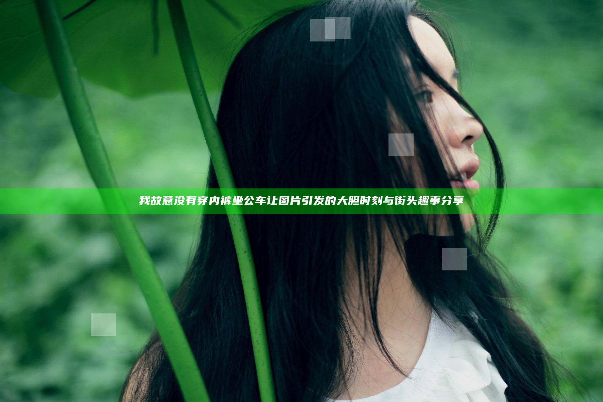 我故意没有穿内裤坐公车让图片引发的大胆时刻与街头趣事分享