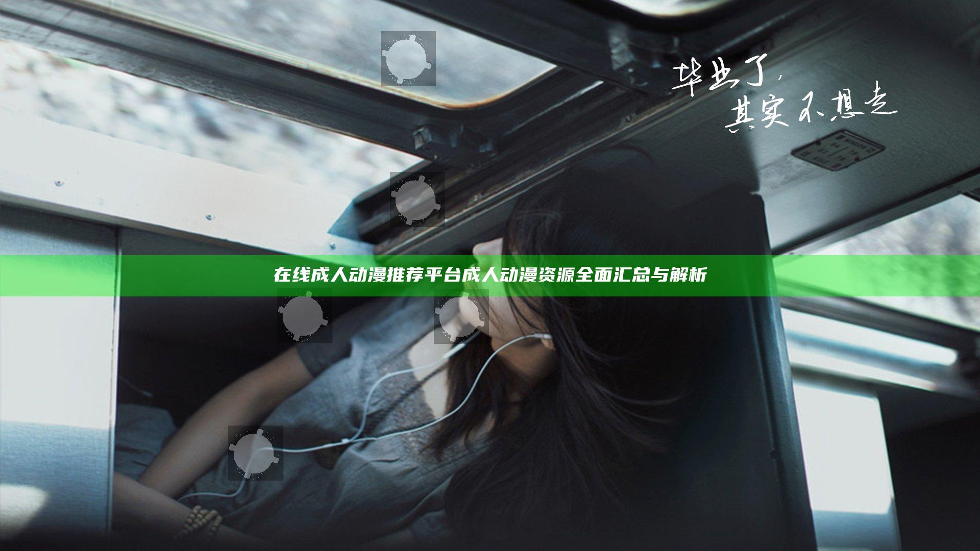 在线成人动漫推荐平台 成人动漫资源全面汇总与解析