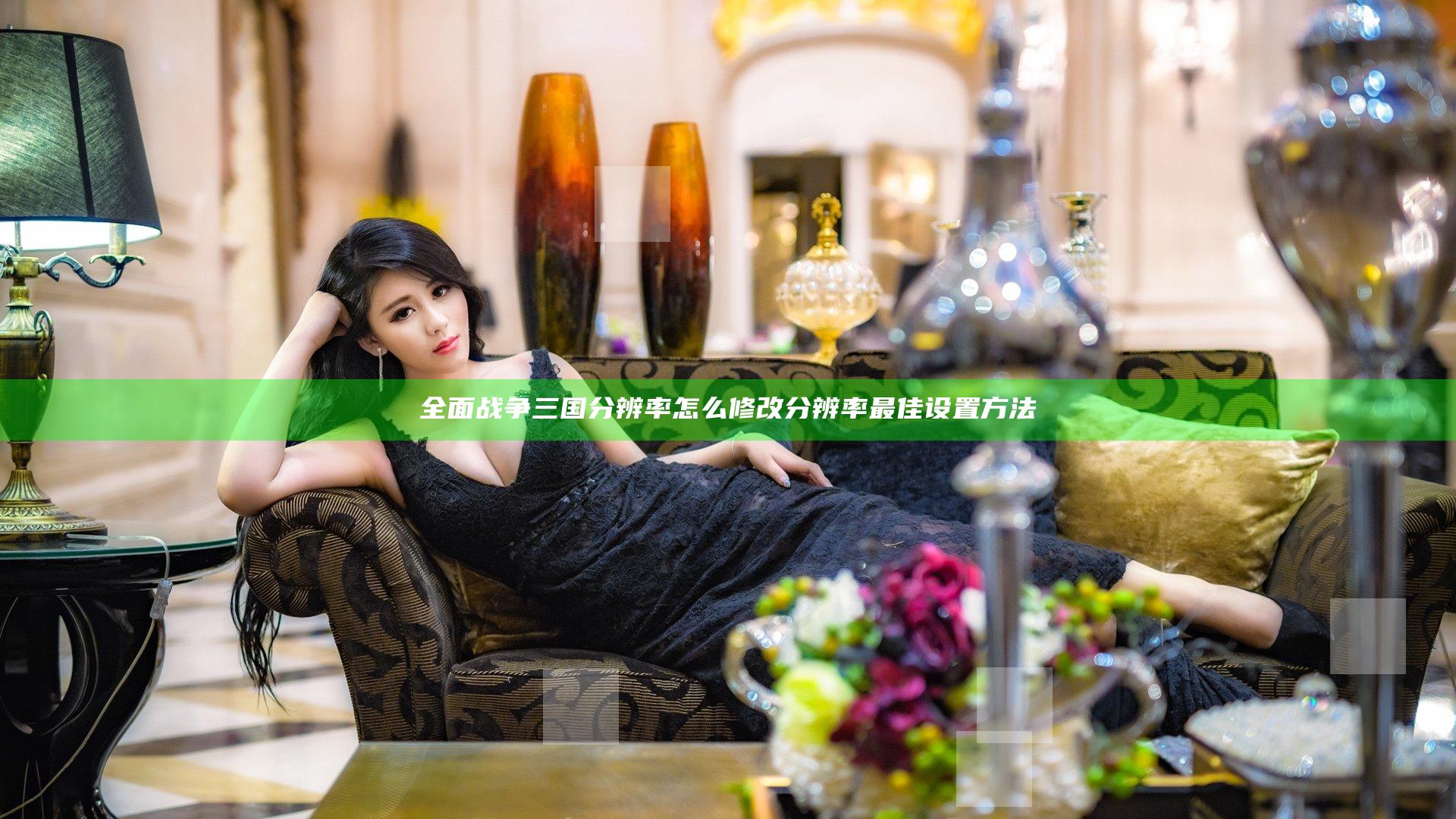 全面战争三国分辨率怎么修改 分辨率最佳设置方法