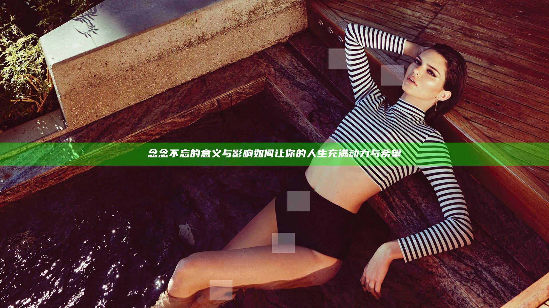 念念不忘的意义与影响 如何让你的人生充满动力与希望