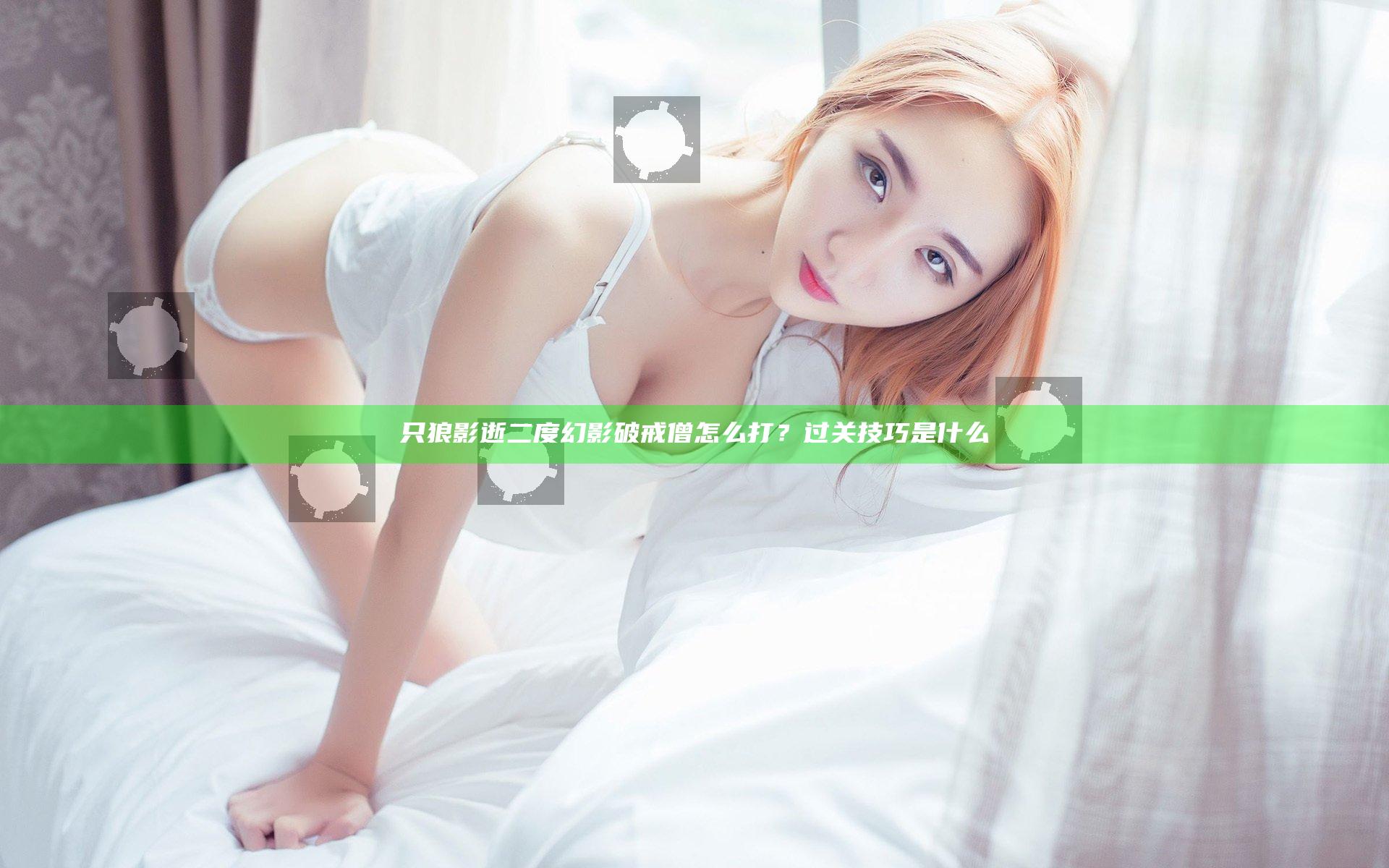 只狼影逝二度幻影破戒僧怎么打？过关技巧是什么